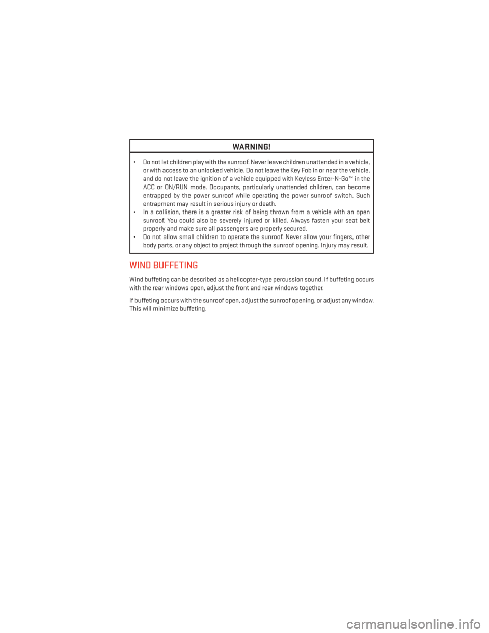 DODGE CHARGER 2014 7.G Service Manual WARNING!
• Do not let children play with the sunroof. Never leave children unattended in a vehicle,or with access to an unlocked vehicle. Do not leave the Key Fob in or near the vehicle,
and do not 