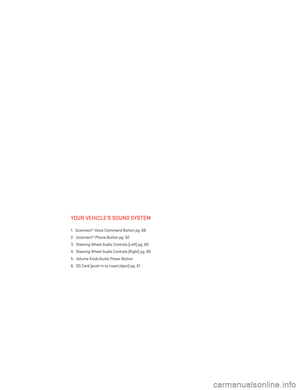 DODGE CHARGER 2014 7.G Service Manual YOUR VEHICLES SOUND SYSTEM
1. Uconnect® Voice Command Button pg. 68
2. Uconnect® Phone Button pg. 62
3. Steering Wheel Audio Controls (Left) pg. 60
4. Steering Wheel Audio Controls (Right) pg. 60
5
