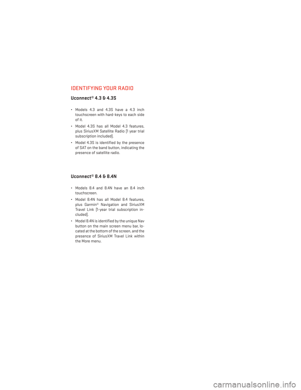 DODGE CHARGER 2014 7.G Service Manual IDENTIFYING YOUR RADIO
Uconnect® 4.3 & 4.3S
• Models 4.3 and 4.3S have a 4.3 inchtouchscreen with hard-keys to each side
of it.
• Model 4.3S has all Model 4.3 features, plus SiriusXM Satellite Ra