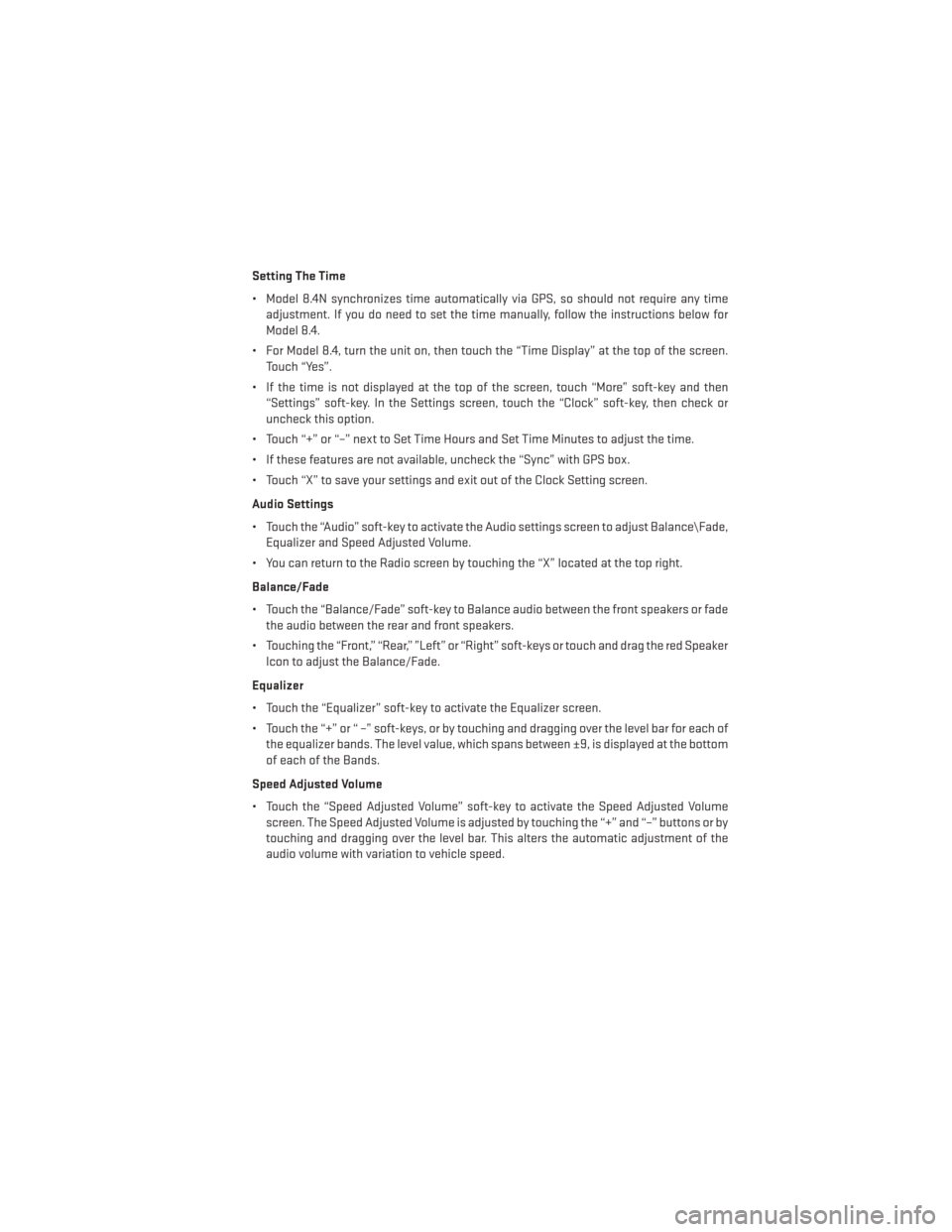 DODGE CHARGER 2014 7.G User Guide Setting The Time
• Model 8.4N synchronizes time automatically via GPS, so should not require any timeadjustment. If you do need to set the time manually, follow the instructions below for
Model 8.4.