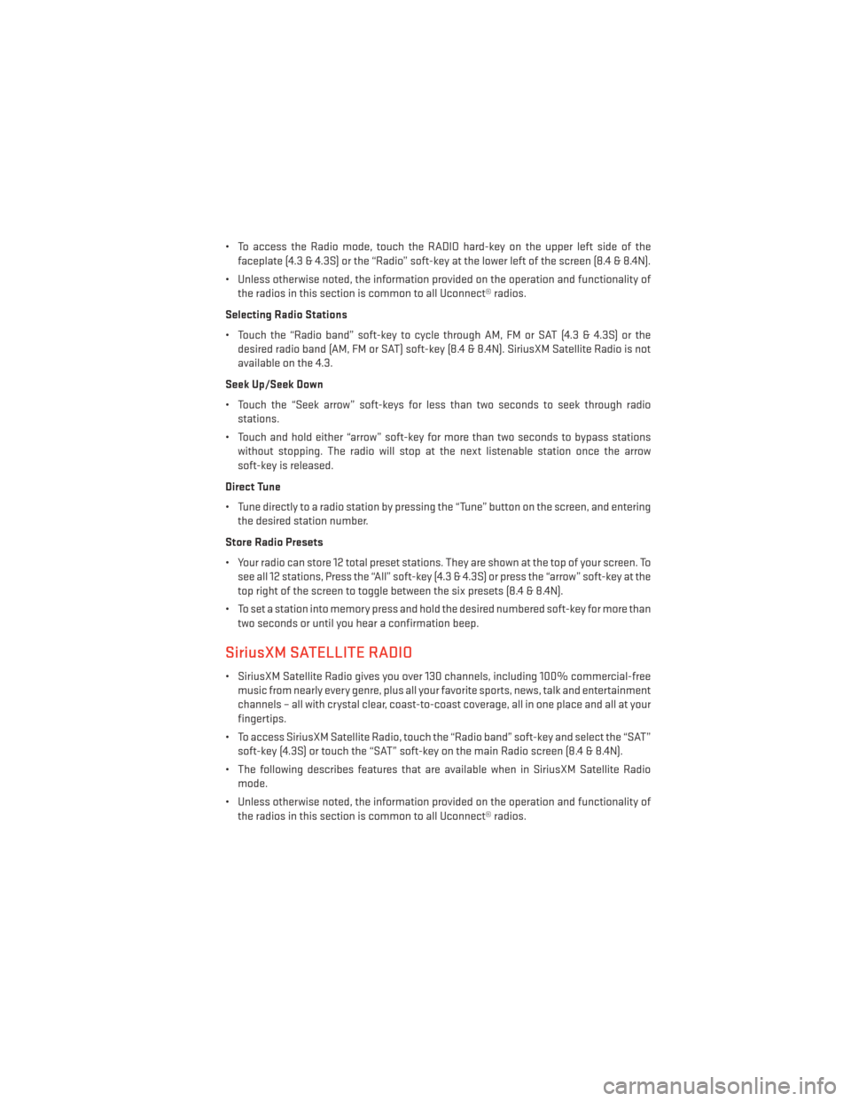 DODGE CHARGER 2014 7.G Owners Manual • To access the Radio mode, touch the RADIO hard-key on the upper left side of thefaceplate (4.3 & 4.3S) or the “Radio” soft-key at the lower left of the screen (8.4 & 8.4N).
• Unless otherwis