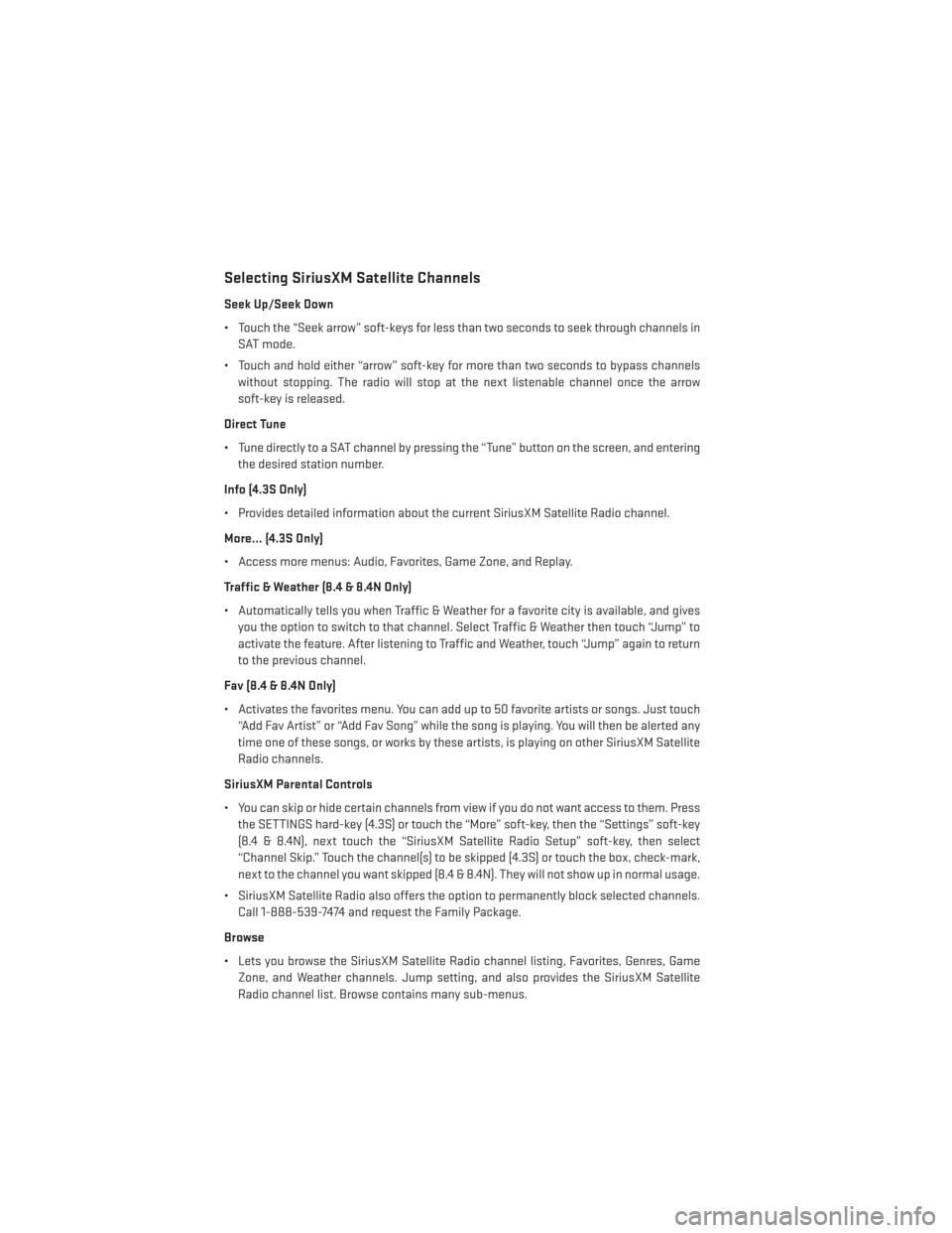 DODGE CHARGER 2014 7.G Owners Manual Selecting SiriusXM Satellite Channels
Seek Up/Seek Down
• Touch the “Seek arrow” soft-keys for less than two seconds to seek through channels inSAT mode.
• Touch and hold either “arrow” so