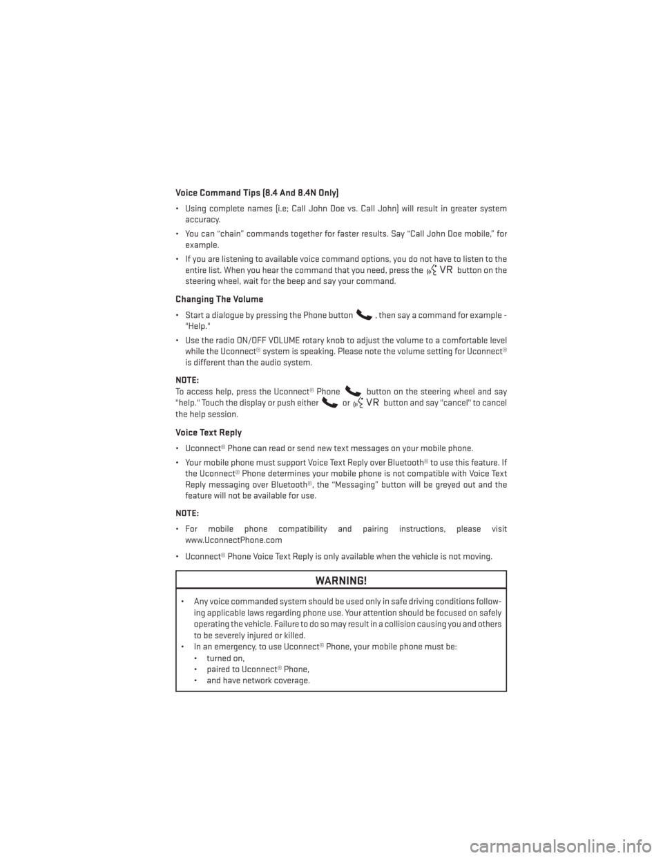 DODGE CHARGER 2014 7.G Owners Manual Voice Command Tips (8.4 And 8.4N Only)
• Using complete names (i.e; Call John Doe vs. Call John) will result in greater systemaccuracy.
• You can “chain” commands together for faster results. 