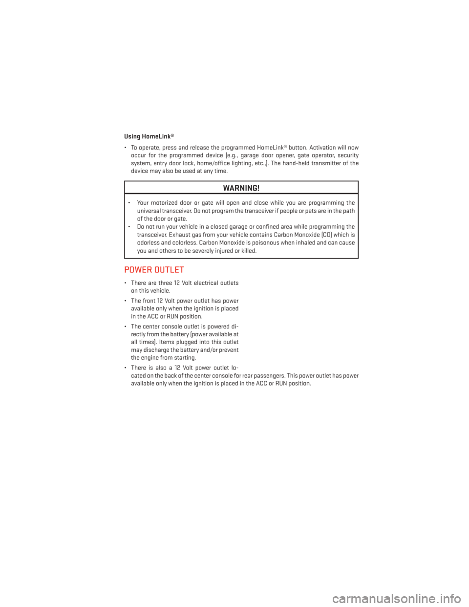 DODGE CHARGER 2014 7.G User Guide Using HomeLink®
• To operate, press and release the programmed HomeLink® button. Activation will nowoccur for the programmed device (e.g., garage door opener, gate operator, security
system, entry