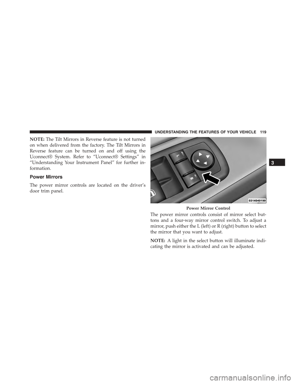 DODGE CHARGER 2015 7.G Owners Manual NOTE:The Tilt Mirrors in Reverse feature is not turned
on when delivered from the factory. The Tilt Mirrors in
Reverse feature can be turned on and off using the
Uconnect® System. Refer to “Uconnec