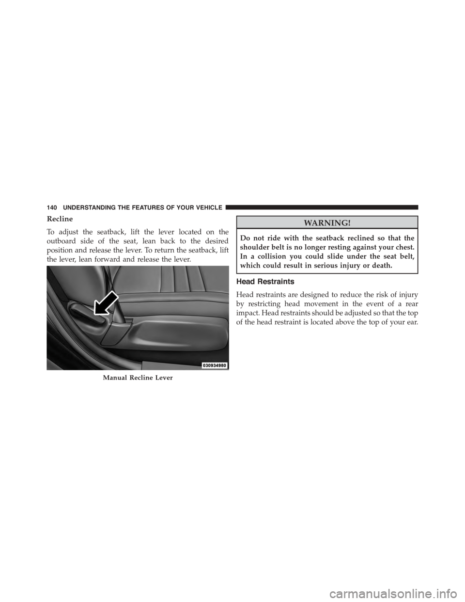 DODGE CHARGER 2015 7.G Owners Manual Recline
To adjust the seatback, lift the lever located on the
outboard side of the seat, lean back to the desired
position and release the lever. To return the seatback, lift
the lever, lean forward a DODGE CHARGER 2015 7.G Owners Manual Recline
To adjust the seatback, lift the lever located on the
outboard side of the seat, lean back to the desired
position and release the lever. To return the seatback, lift
the lever, lean forward a