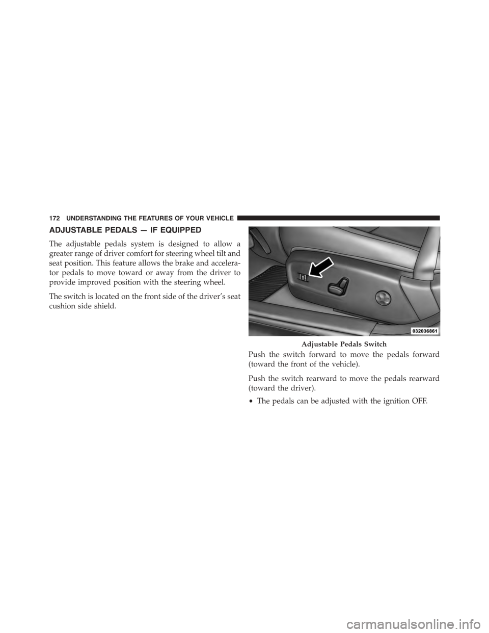 DODGE CHARGER 2015 7.G Owners Manual ADJUSTABLE PEDALS — IF EQUIPPED
The adjustable pedals system is designed to allow a
greater range of driver comfort for steering wheel tilt and
seat position. This feature allows the brake and accel DODGE CHARGER 2015 7.G Owners Manual ADJUSTABLE PEDALS — IF EQUIPPED
The adjustable pedals system is designed to allow a
greater range of driver comfort for steering wheel tilt and
seat position. This feature allows the brake and accel