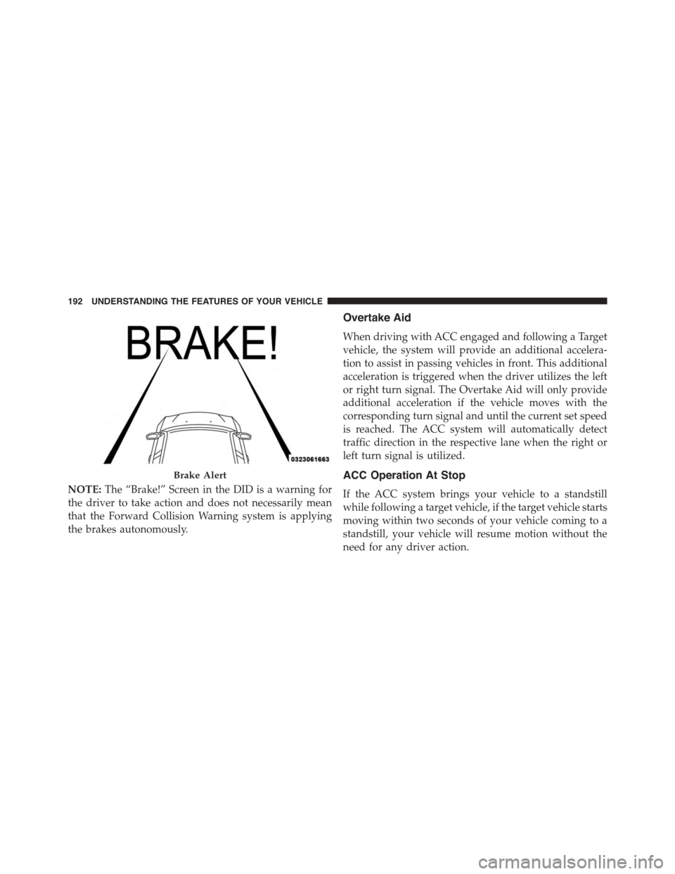 DODGE CHARGER 2015 7.G Owners Manual NOTE:The “Brake!” Screen in the DID is a warning for
the driver to take action and does not necessarily mean
that the Forward Collision Warning system is applying
the brakes autonomously.
Overtake DODGE CHARGER 2015 7.G Owners Manual NOTE:The “Brake!” Screen in the DID is a warning for
the driver to take action and does not necessarily mean
that the Forward Collision Warning system is applying
the brakes autonomously.
Overtake