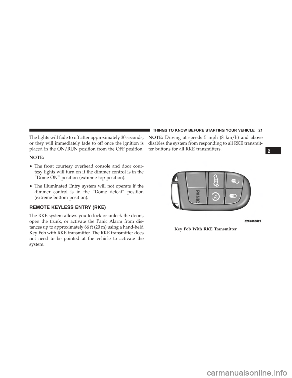 DODGE CHARGER 2015 7.G Owners Manual The lights will fade to off after approximately 30 seconds,
or they will immediately fade to off once the ignition is
placed in the ON/RUN position from the OFF position.
NOTE:
•The front courtesy o