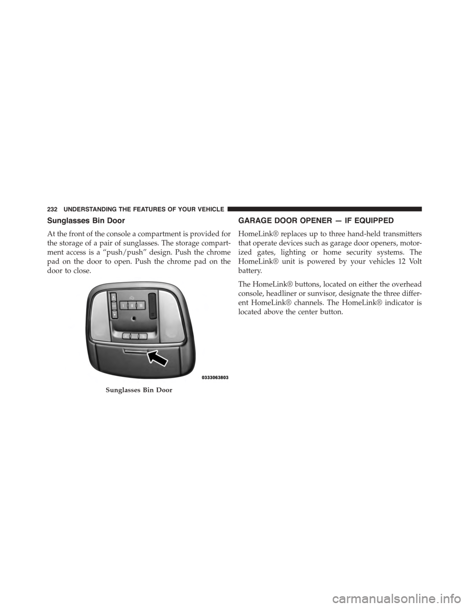 DODGE CHARGER 2015 7.G Owners Manual Sunglasses Bin Door
At the front of the console a compartment is provided for
the storage of a pair of sunglasses. The storage compart-
ment access is a “push/push” design. Push the chrome
pad on DODGE CHARGER 2015 7.G Owners Manual Sunglasses Bin Door
At the front of the console a compartment is provided for
the storage of a pair of sunglasses. The storage compart-
ment access is a “push/push” design. Push the chrome
pad on