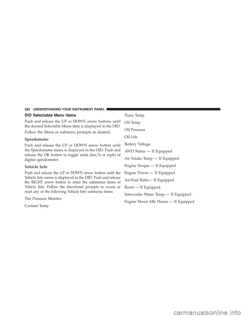 DODGE CHARGER 2015 7.G Owners Manual DID Selectable Menu Items
Push and release the UP or DOWN arrow buttons until
the desired Selectable Menu item is displayed in the DID.
Follow the Menu or submenu prompts as desired.
Speedometer
Push 