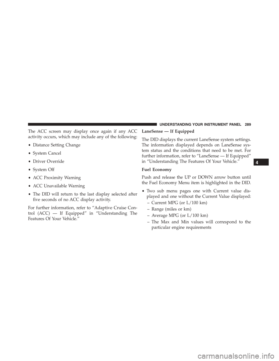 DODGE CHARGER 2015 7.G Owners Manual The ACC screen may display once again if any ACC
activity occurs, which may include any of the following:
•Distance Setting Change
•System Cancel
•Driver Override
•System Off
•ACC Proximity 
