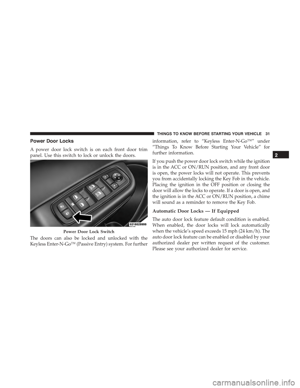 DODGE CHARGER 2015 7.G Owners Guide Power Door Locks
A power door lock switch is on each front door trim
panel. Use this switch to lock or unlock the doors.
The doors can also be locked and unlocked with the
Keyless Enter-N-Go™ (Passi DODGE CHARGER 2015 7.G Owners Guide Power Door Locks
A power door lock switch is on each front door trim
panel. Use this switch to lock or unlock the doors.
The doors can also be locked and unlocked with the
Keyless Enter-N-Go™ (Passi
