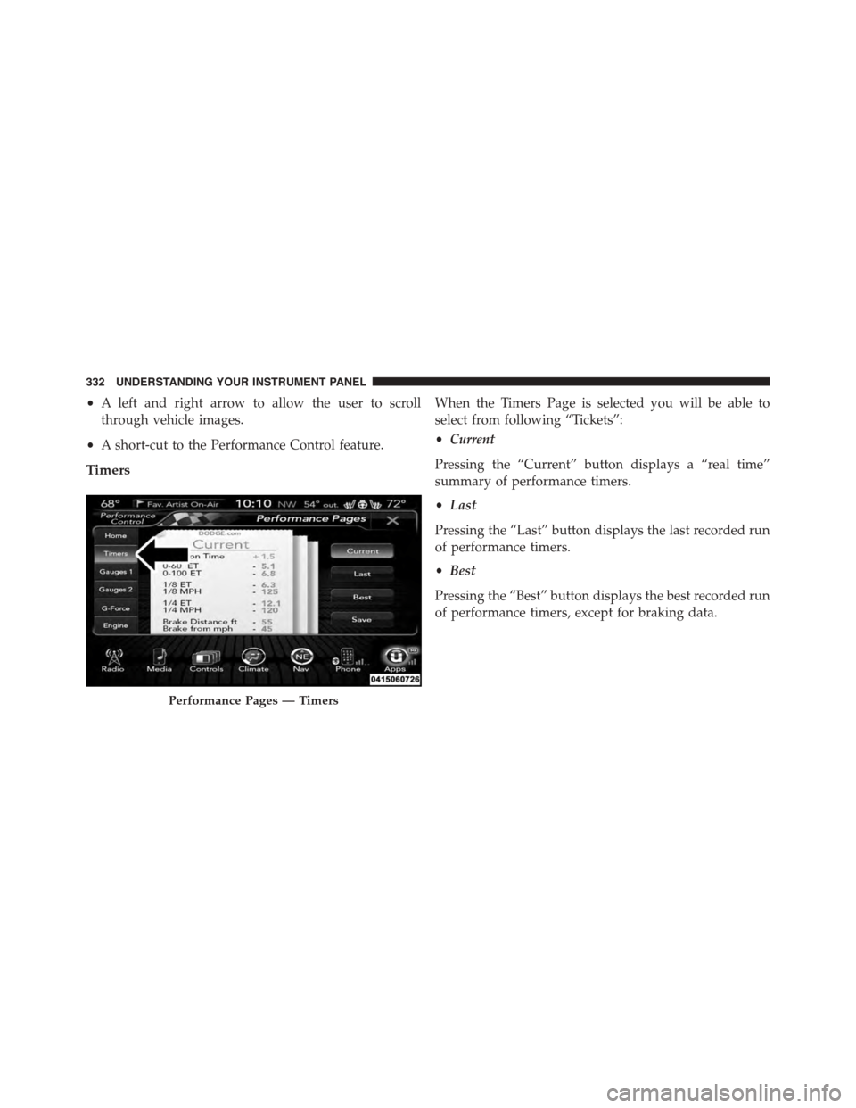 DODGE CHARGER 2015 7.G Owners Manual •A left and right arrow to allow the user to scroll
through vehicle images.
•A short-cut to the Performance Control feature.
Timers
When the Timers Page is selected you will be able to
select from
