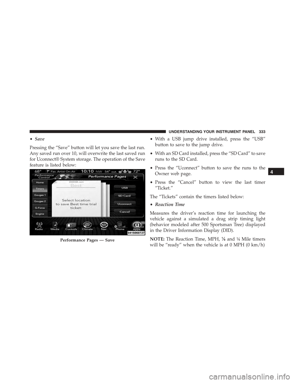 DODGE CHARGER 2015 7.G Owners Manual •Save
Pressing the “Save” button will let you save the last run.
Any saved run over 10, will overwrite the last saved run
for Uconnect® System storage. The operation of the Save
feature is list