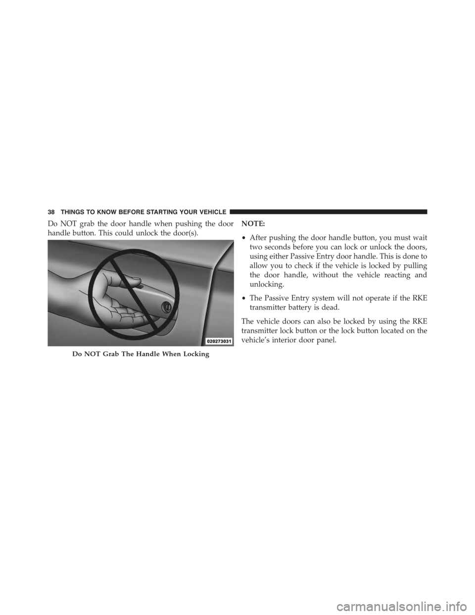 DODGE CHARGER 2015 7.G Owners Guide Do NOT grab the door handle when pushing the door
handle button. This could unlock the door(s).
NOTE:
•After pushing the door handle button, you must wait
two seconds before you can lock or unlock t DODGE CHARGER 2015 7.G Owners Guide Do NOT grab the door handle when pushing the door
handle button. This could unlock the door(s).
NOTE:
•After pushing the door handle button, you must wait
two seconds before you can lock or unlock t