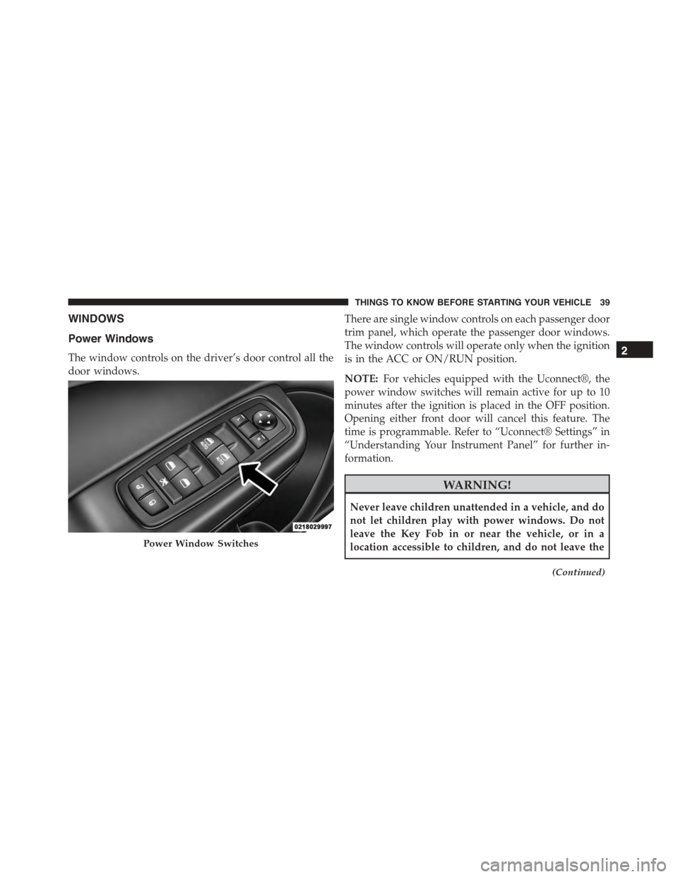 DODGE CHARGER 2015 7.G Service Manual WINDOWS
Power Windows
The window controls on the driver’s door control all the
door windows.
There are single window controls on each passenger door
trim panel, which operate the passenger door wind