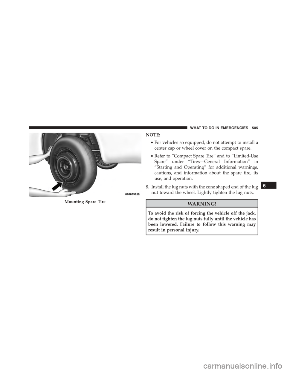 DODGE CHARGER 2015 7.G Owners Manual NOTE:
•For vehicles so equipped, do not attempt to install a
center cap or wheel cover on the compact spare.
•Refer to “Compact Spare Tire” and to “Limited-Use
Spare” under “Tires—Gene