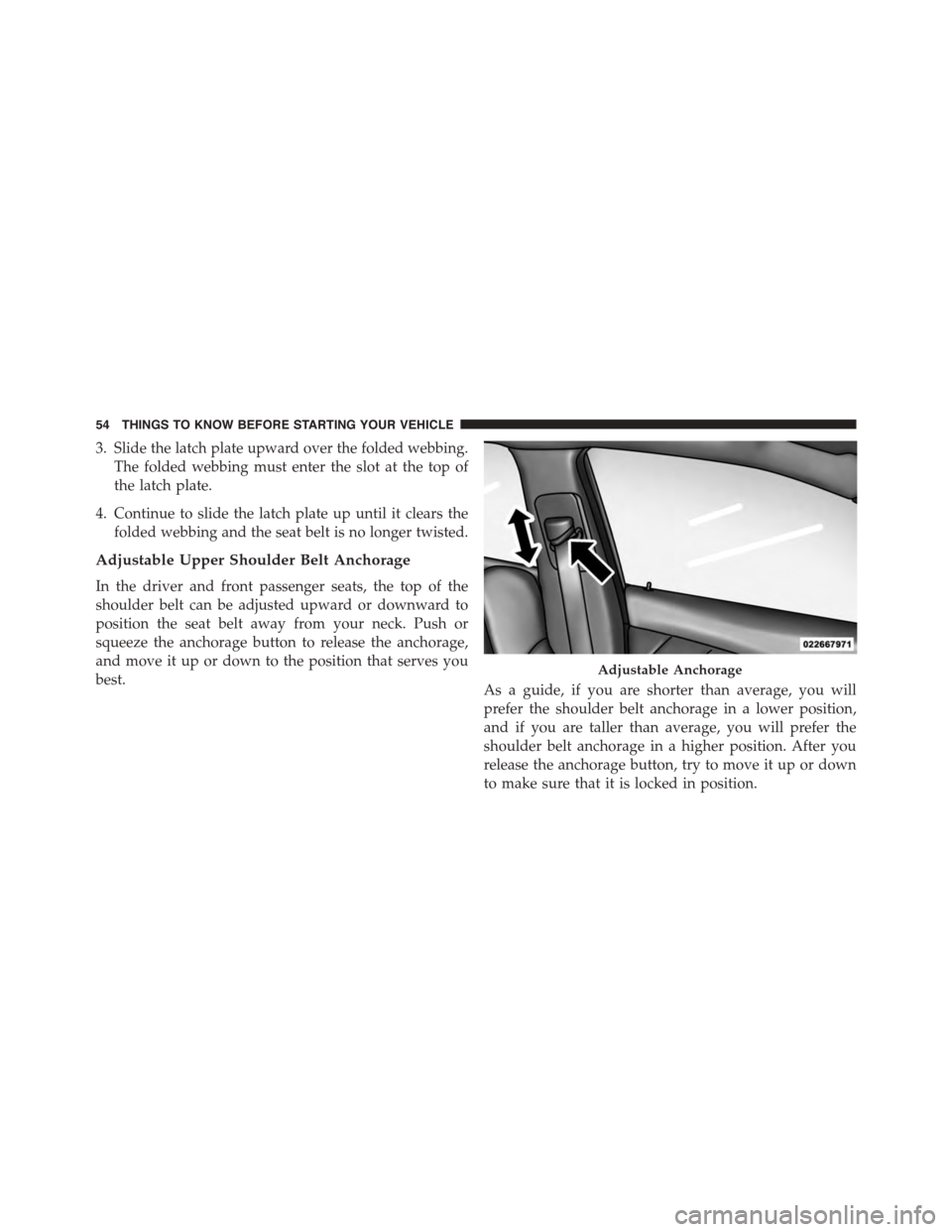 DODGE CHARGER 2015 7.G Workshop Manual 3. Slide the latch plate upward over the folded webbing.
The folded webbing must enter the slot at the top of
the latch plate.
4. Continue to slide the latch plate up until it clears the
folded webbin