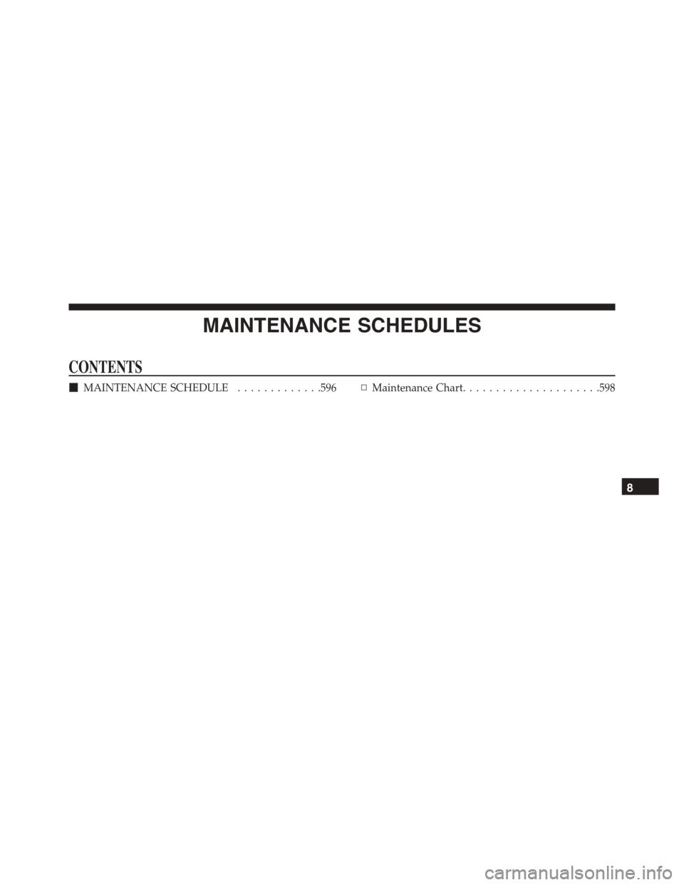 DODGE CHARGER 2015 7.G Owners Manual MAINTENANCE SCHEDULES
CONTENTS
!MAINTENANCE SCHEDULE.............596▫Maintenance Chart.....................598
8 
