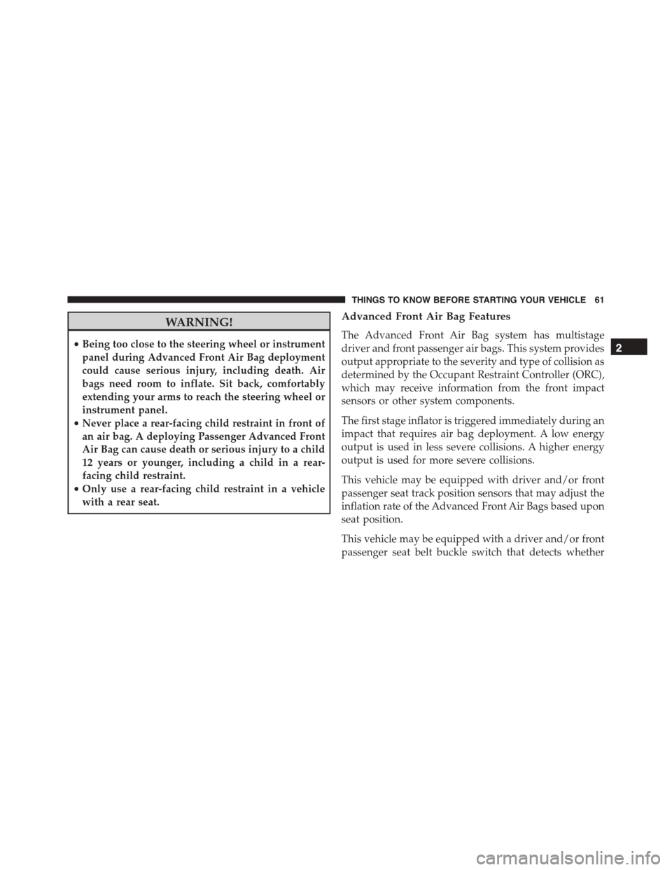 DODGE CHARGER 2015 7.G Repair Manual WARNING!
•Being too close to the steering wheel or instrument
panel during Advanced Front Air Bag deployment
could cause serious injury, including death. Air
bags need room to inflate. Sit back, com