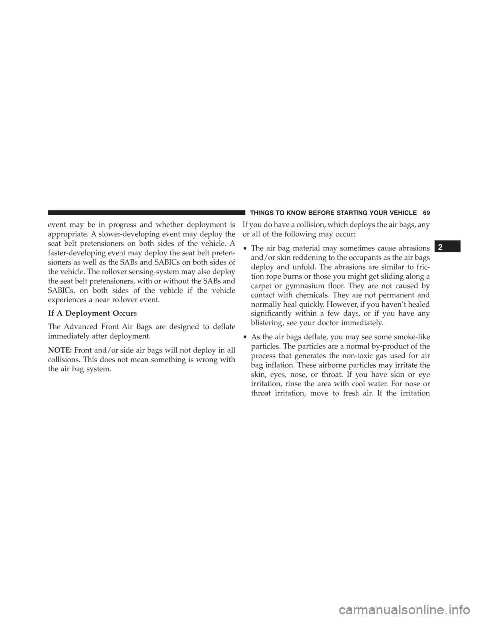 DODGE CHARGER 2015 7.G Manual PDF event may be in progress and whether deployment is
appropriate. A slower-developing event may deploy the
seat belt pretensioners on both sides of the vehicle. A
faster-developing event may deploy the 
