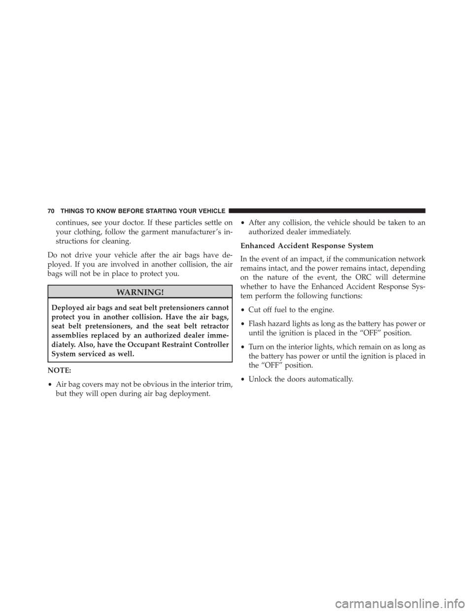 DODGE CHARGER 2015 7.G Manual PDF continues, see your doctor. If these particles settle on
your clothing, follow the garment manufacturer ’s in-
structions for cleaning.
Do not drive your vehicle after the air bags have de-
ployed. 
