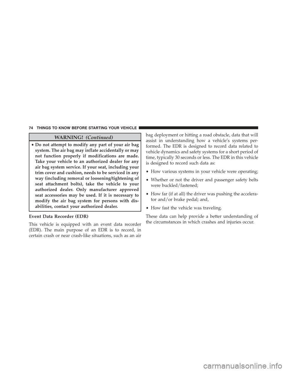 DODGE CHARGER 2015 7.G Manual PDF WARNING!(Continued)
•Do not attempt to modify any part of your air bag
system. The air bag may inflate accidentally or may
not function properly if modifications are made.
Take your vehicle to an au