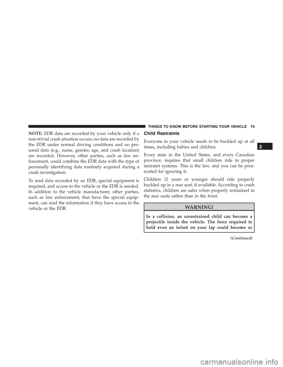 DODGE CHARGER 2015 7.G Manual PDF NOTE:EDR data are recorded by your vehicle only if a
non-trivial crash situation occurs; no data are recorded by
the EDR under normal driving conditions and no per-
sonal data (e.g., name, gender, age