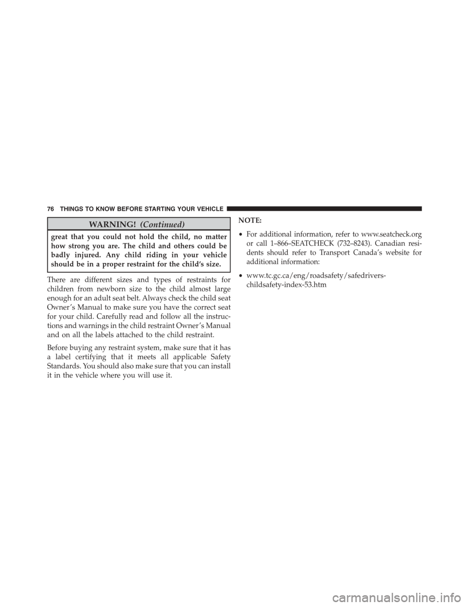 DODGE CHARGER 2015 7.G Manual PDF WARNING!(Continued)
great that you could not hold the child, no matter
how strong you are. The child and others could be
badly injured. Any child riding in your vehicle
should be in a proper restraint