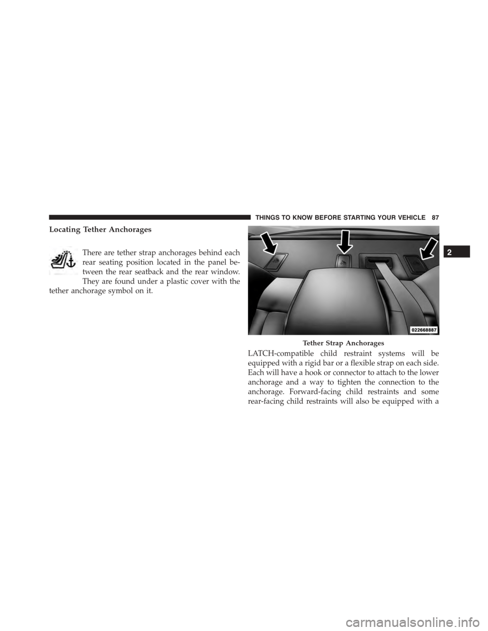 DODGE CHARGER 2015 7.G Manual Online Locating Tether Anchorages
There are tether strap anchorages behind each
rear seating position located in the panel be-
tween the rear seatback and the rear window.
They are found under a plastic cove