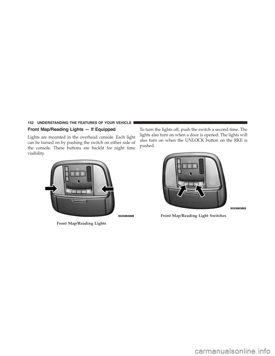 DODGE CHARGER SRT 2015 7.G Owners Manual Front Map/Reading Lights — If Equipped
Lights are mounted in the overhead console. Each light
can be turned on by pushing the switch on either side of
the console. These buttons are backlit for nigh DODGE CHARGER SRT 2015 7.G Owners Manual Front Map/Reading Lights — If Equipped
Lights are mounted in the overhead console. Each light
can be turned on by pushing the switch on either side of
the console. These buttons are backlit for nigh