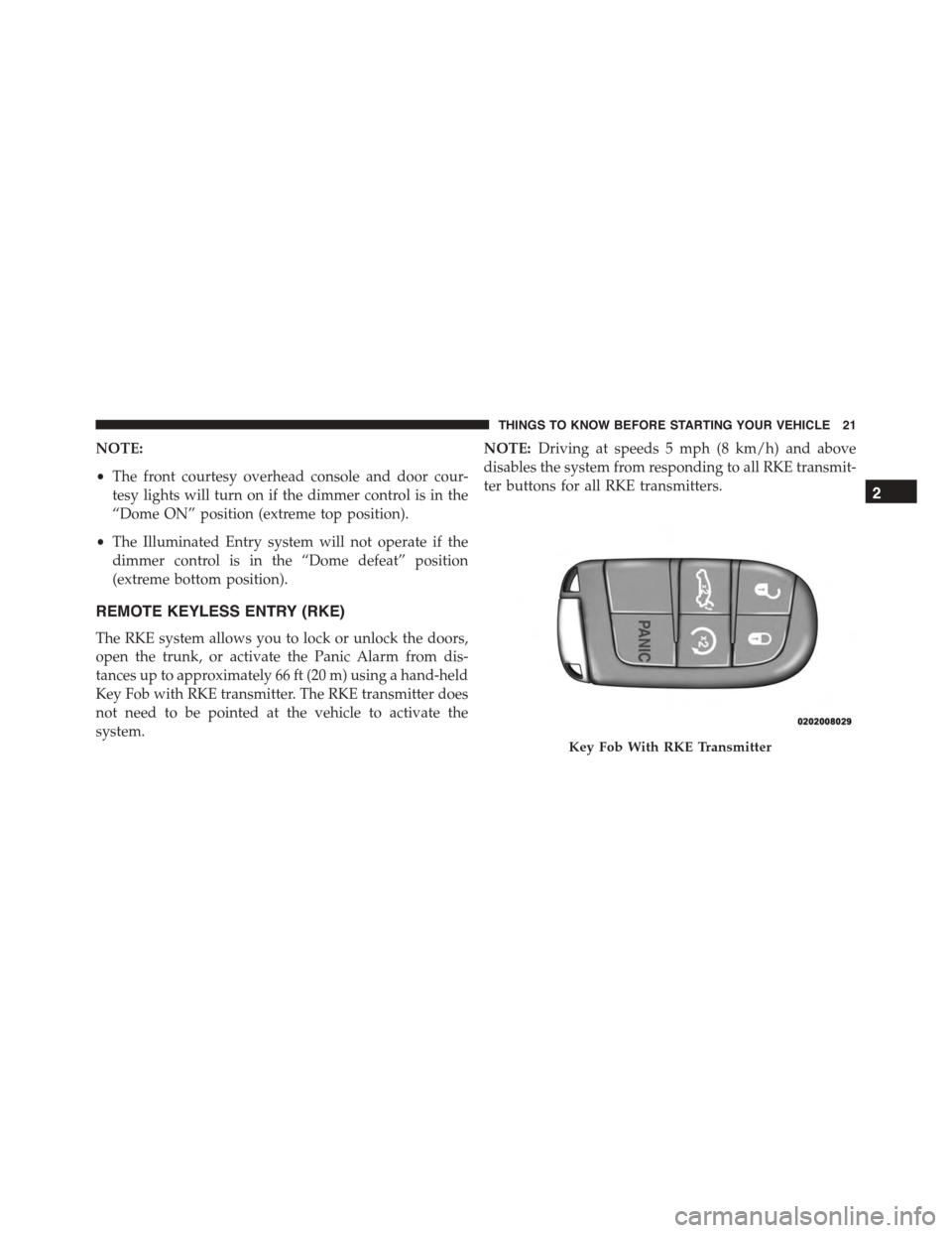 DODGE CHARGER SRT 2015 7.G Owners Manual NOTE:
•The front courtesy overhead console and door cour-
tesy lights will turn on if the dimmer control is in the
“Dome ON” position (extreme top position).
•The Illuminated Entry system will