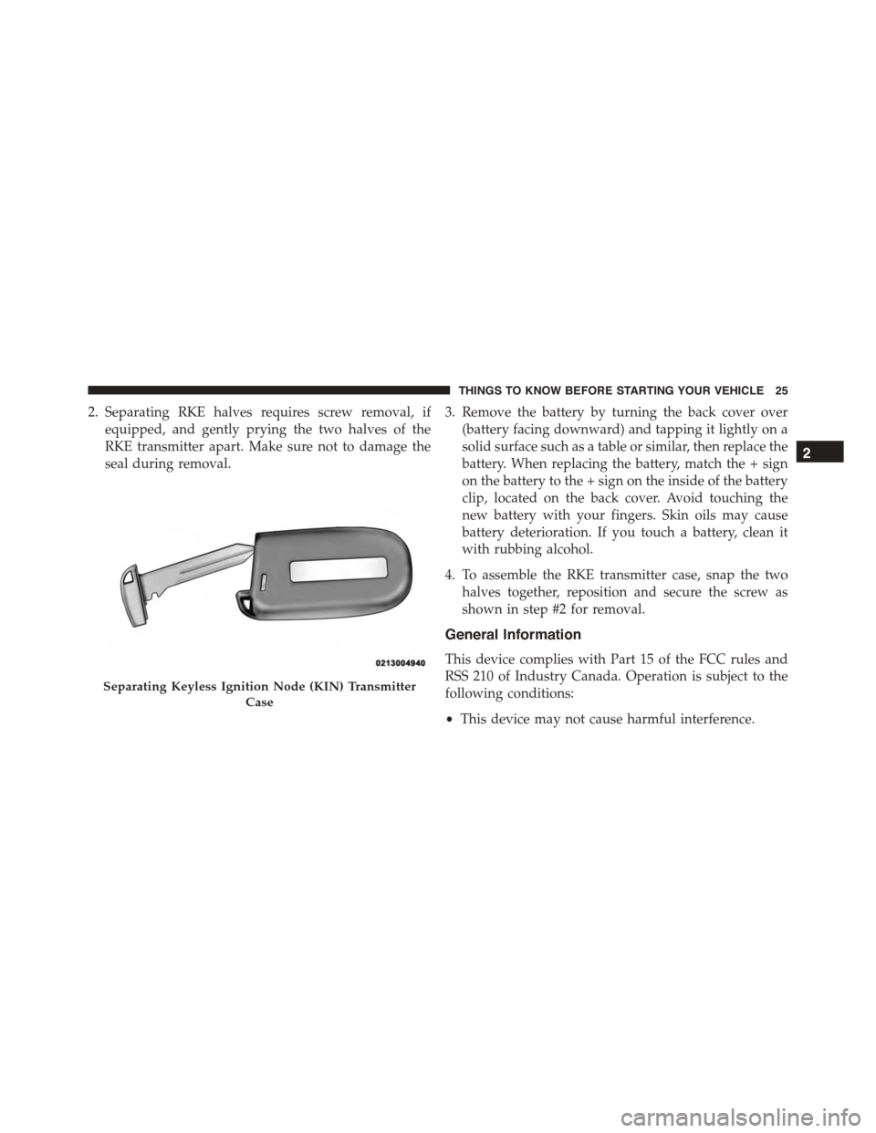 DODGE CHARGER SRT 2015 7.G Owners Manual 2. Separating RKE halves requires screw removal, if
equipped, and gently prying the two halves of the
RKE transmitter apart. Make sure not to damage the
seal during removal.
3. Remove the battery by t