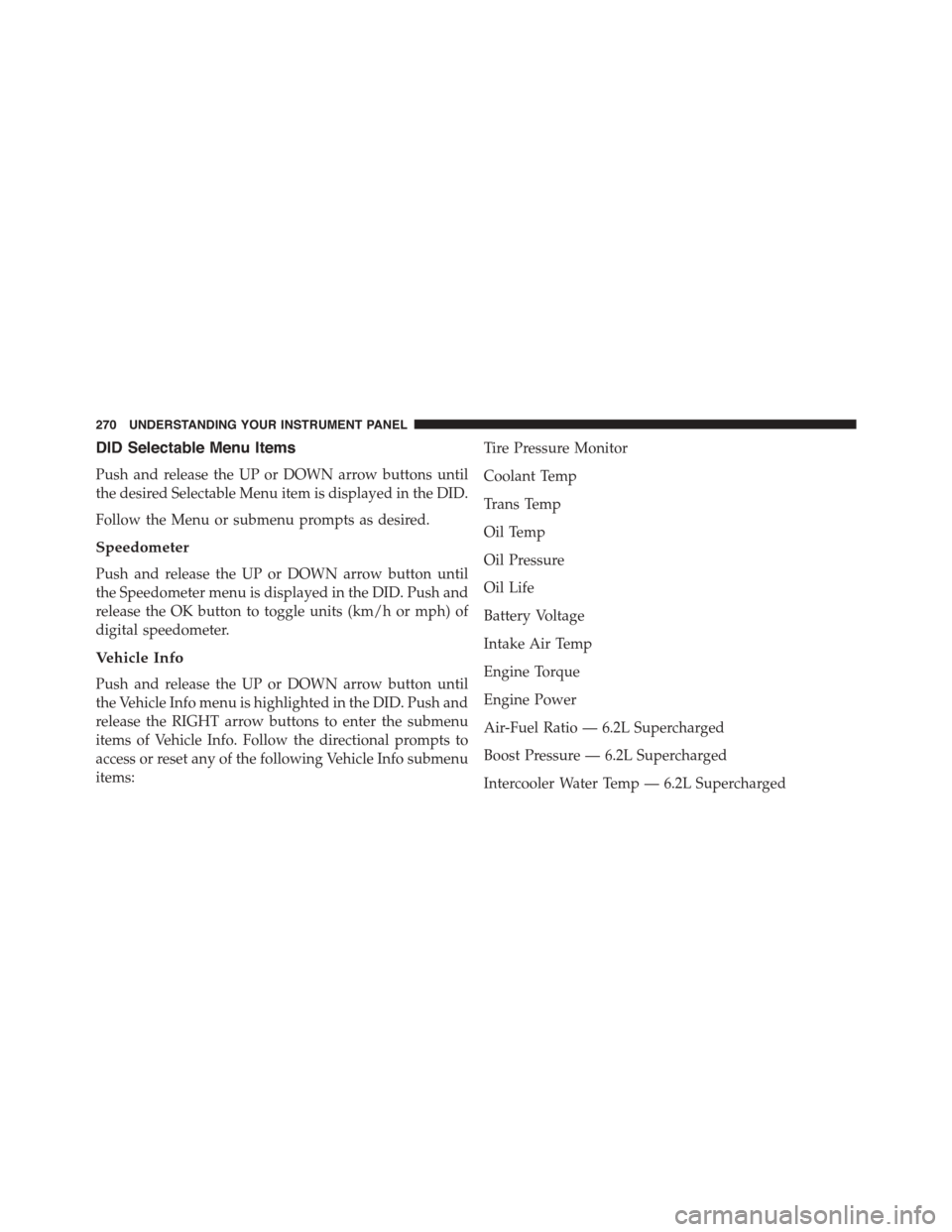 DODGE CHARGER SRT 2015 7.G Owners Manual DID Selectable Menu Items
Push and release the UP or DOWN arrow buttons until
the desired Selectable Menu item is displayed in the DID.
Follow the Menu or submenu prompts as desired.
Speedometer
Push 