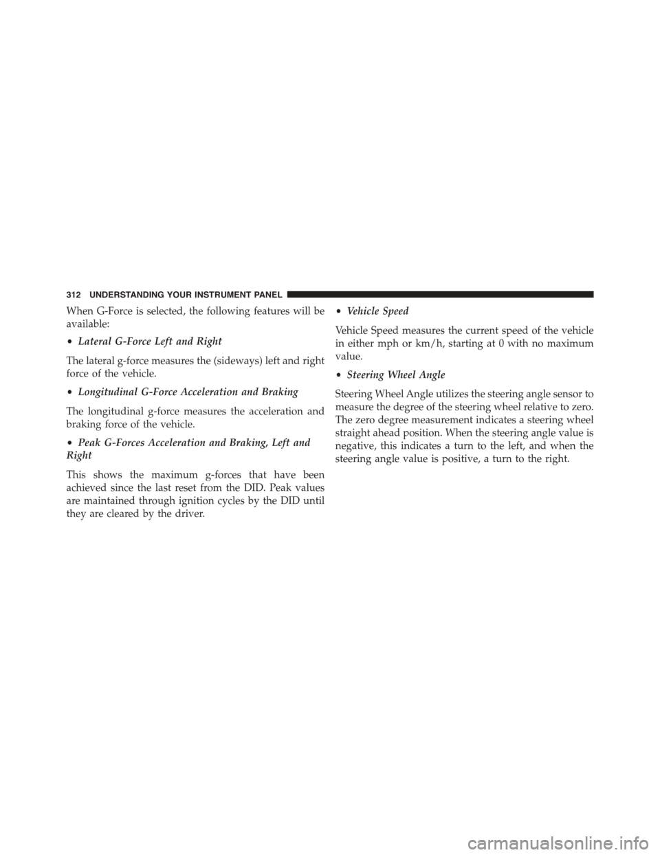DODGE CHARGER SRT 2015 7.G Owners Manual When G-Force is selected, the following features will be
available:
•Lateral G-Force Left and Right
The lateral g-force measures the (sideways) left and right
force of the vehicle.
•Longitudinal G