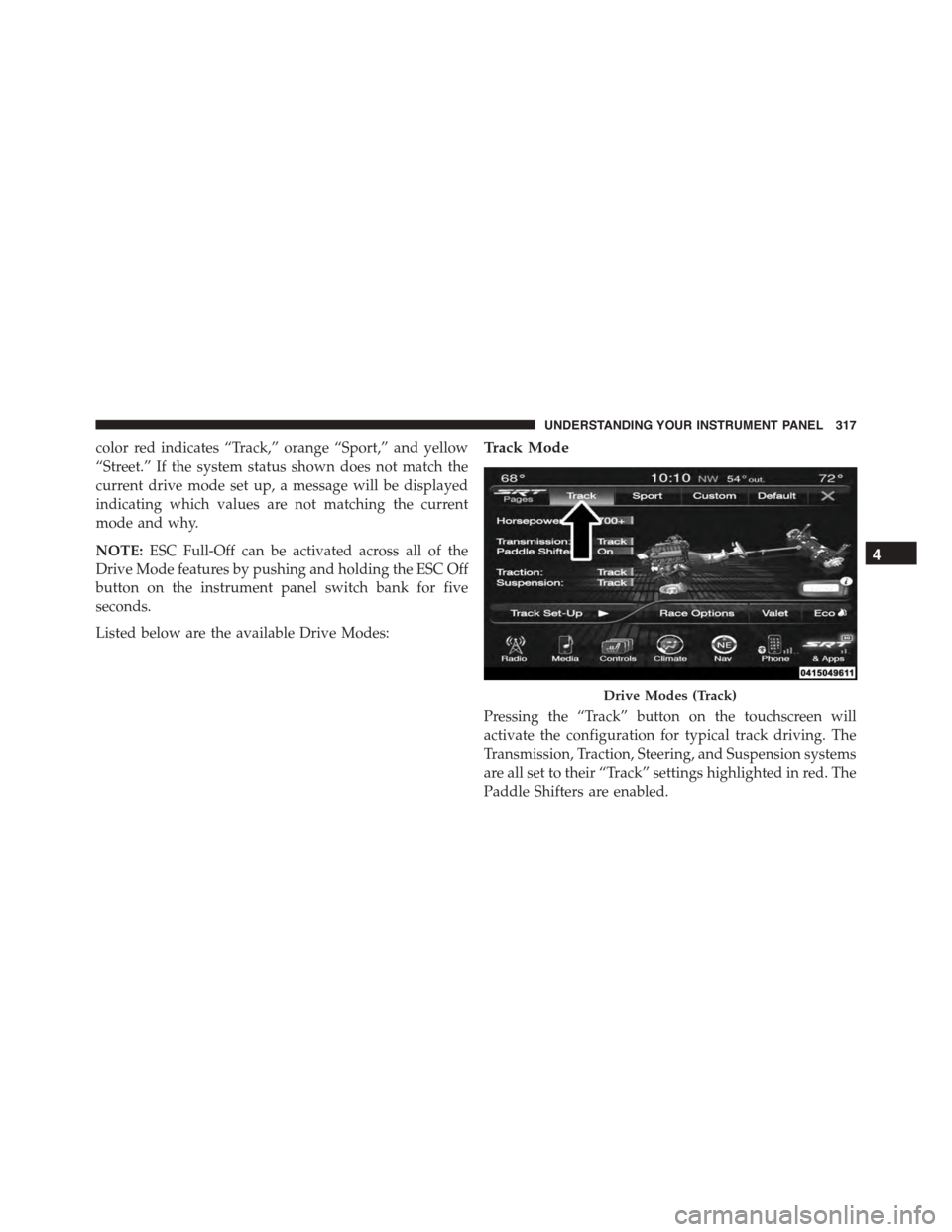 DODGE CHARGER SRT 2015 7.G Owners Manual color red indicates “Track,” orange “Sport,” and yellow
“Street.” If the system status shown does not match the
current drive mode set up, a message will be displayed
indicating which valu