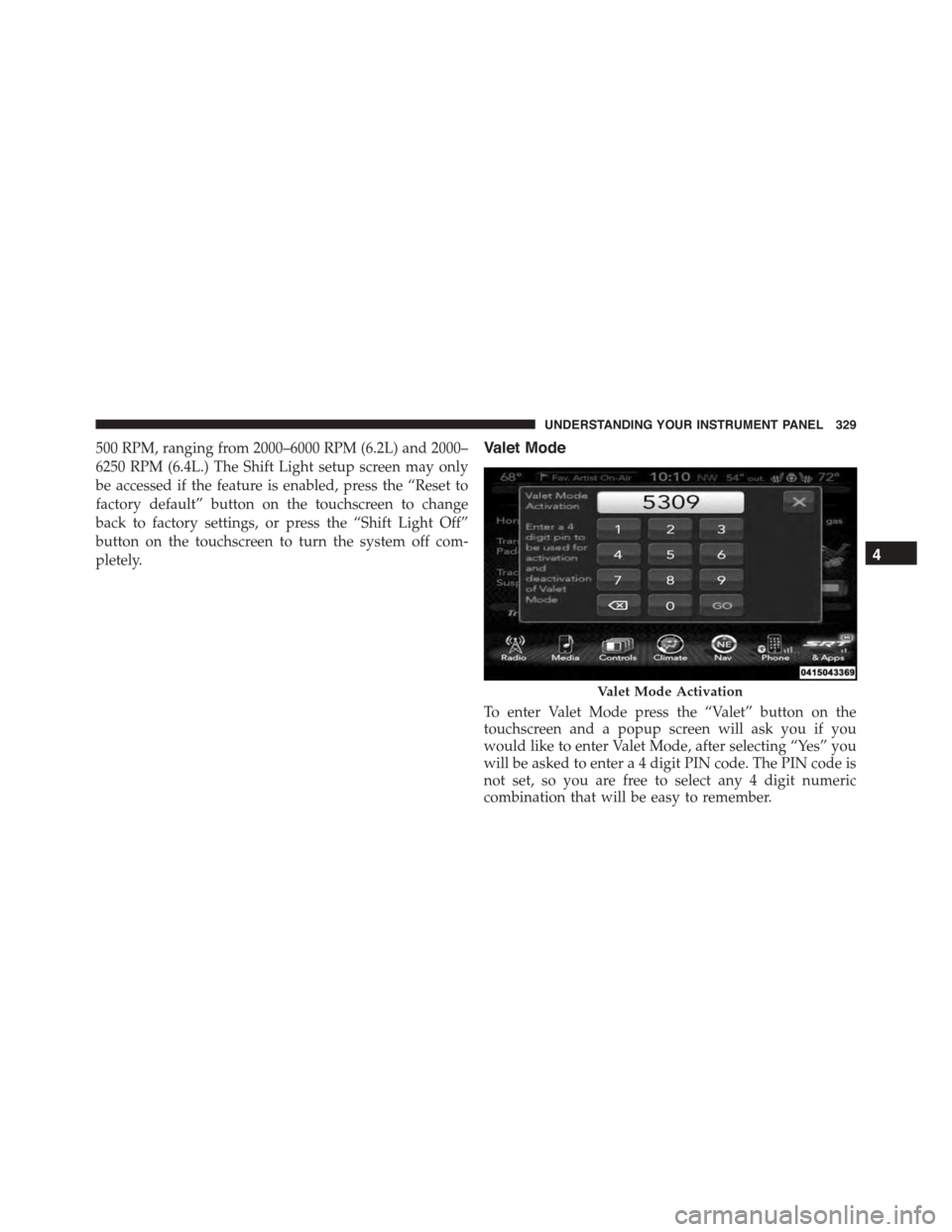 DODGE CHARGER SRT 2015 7.G Owners Manual 500 RPM, ranging from 2000–6000 RPM (6.2L) and 2000–
6250 RPM (6.4L.) The Shift Light setup screen may only
be accessed if the feature is enabled, press the “Reset to
factory default” button o DODGE CHARGER SRT 2015 7.G Owners Manual 500 RPM, ranging from 2000–6000 RPM (6.2L) and 2000–
6250 RPM (6.4L.) The Shift Light setup screen may only
be accessed if the feature is enabled, press the “Reset to
factory default” button o