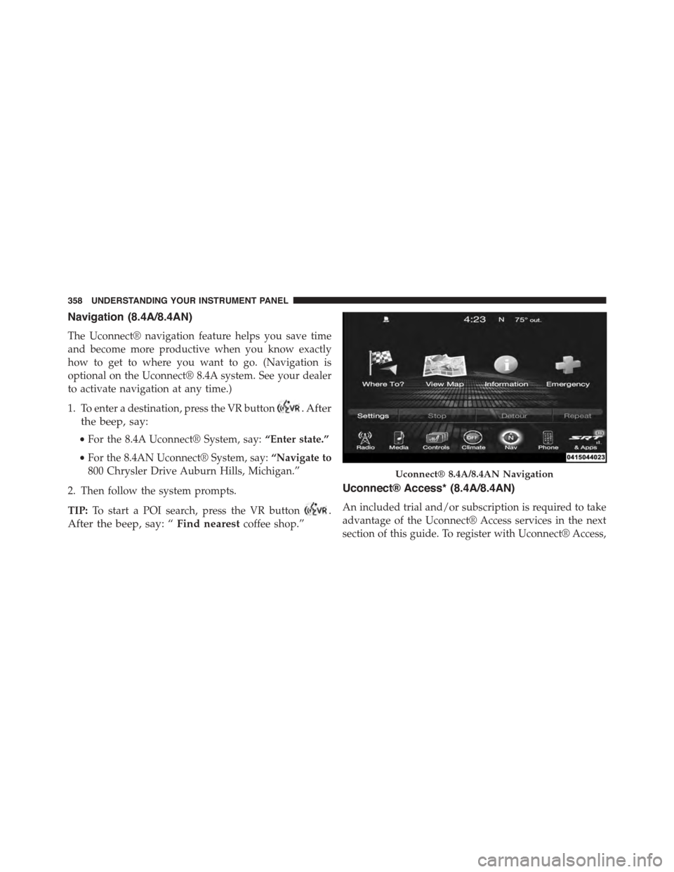 DODGE CHARGER SRT 2015 7.G Owners Manual Navigation (8.4A/8.4AN)
The Uconnect® navigation feature helps you save time
and become more productive when you know exactly
how to get to where you want to go. (Navigation is
optional on the Uconne