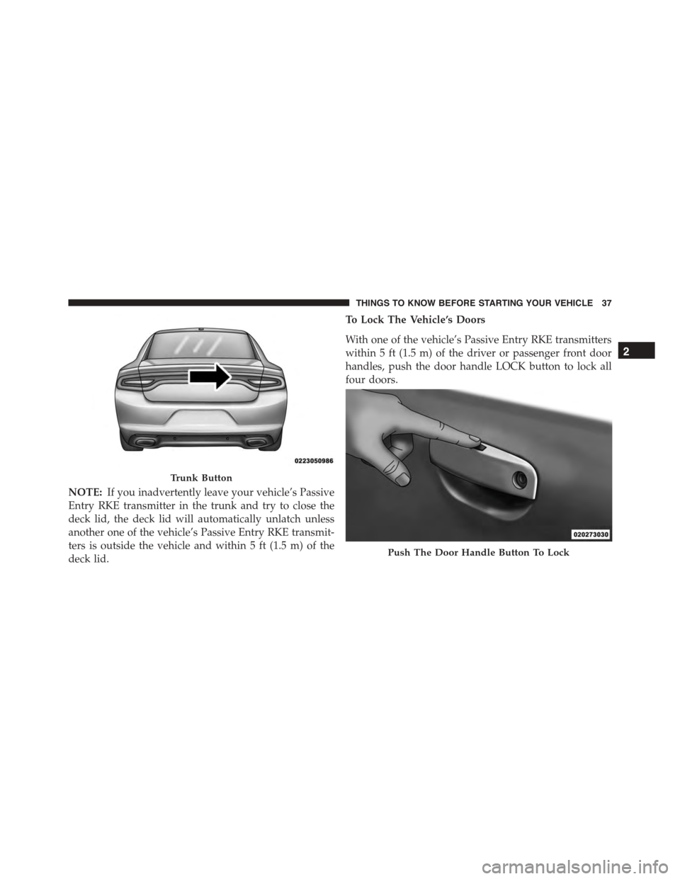 DODGE CHARGER SRT 2015 7.G Owners Guide NOTE:If you inadvertently leave your vehicle’s Passive
Entry RKE transmitter in the trunk and try to close the
deck lid, the deck lid will automatically unlatch unless
another one of the vehicle’s DODGE CHARGER SRT 2015 7.G Owners Guide NOTE:If you inadvertently leave your vehicle’s Passive
Entry RKE transmitter in the trunk and try to close the
deck lid, the deck lid will automatically unlatch unless
another one of the vehicle’s