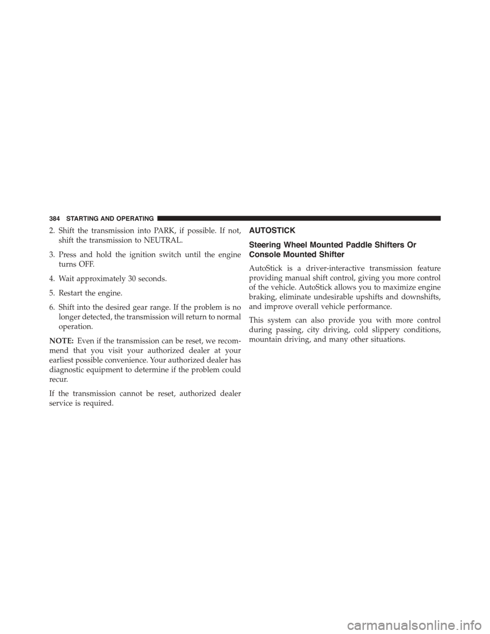 DODGE CHARGER SRT 2015 7.G Service Manual 2. Shift the transmission into PARK, if possible. If not,
shift the transmission to NEUTRAL.
3. Press and hold the ignition switch until the engine
turns OFF.
4. Wait approximately 30 seconds.
5. Rest