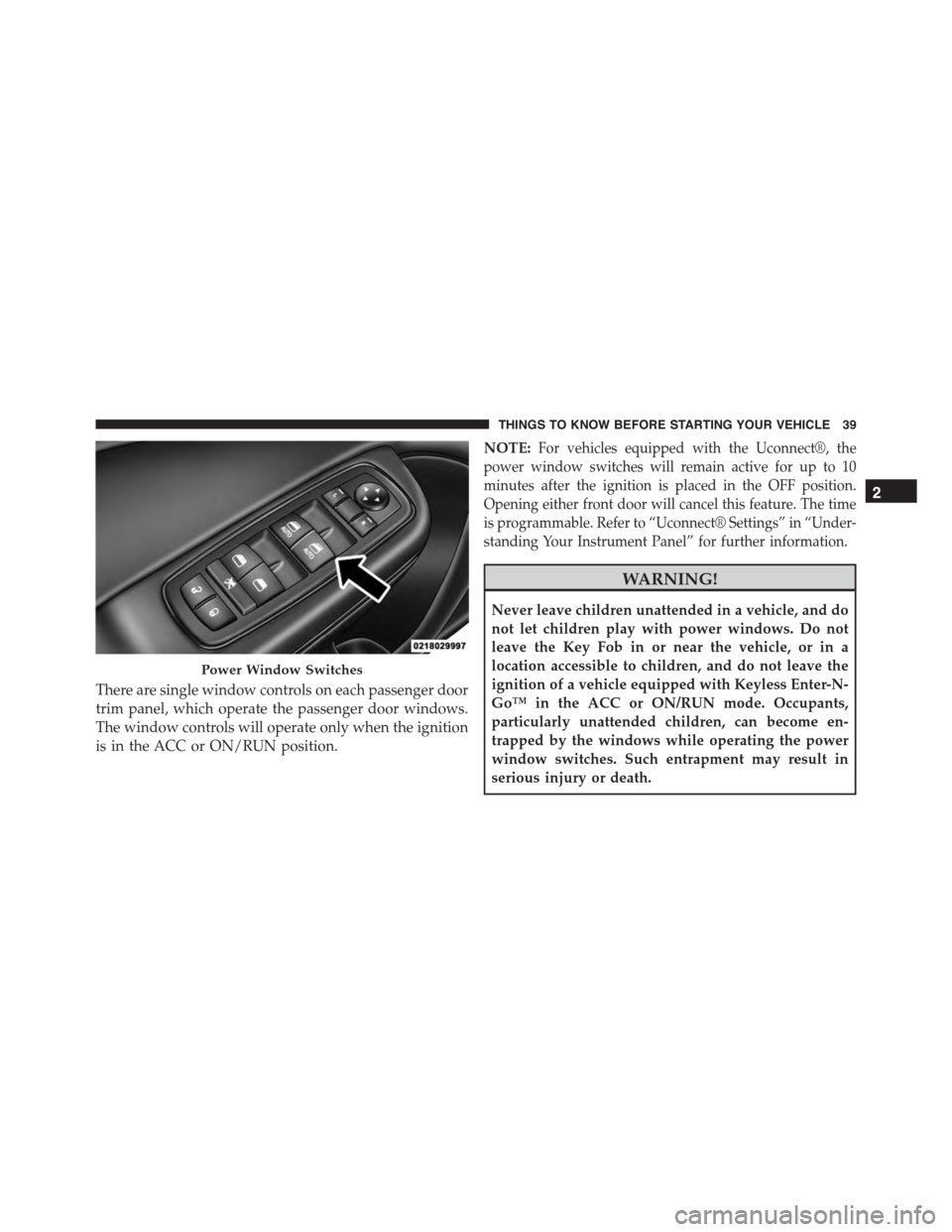DODGE CHARGER SRT 2015 7.G Service Manual There are single window controls on each passenger door
trim panel, which operate the passenger door windows.
The window controls will operate only when the ignition
is in the ACC or ON/RUN position.
DODGE CHARGER SRT 2015 7.G Service Manual There are single window controls on each passenger door
trim panel, which operate the passenger door windows.
The window controls will operate only when the ignition
is in the ACC or ON/RUN position.