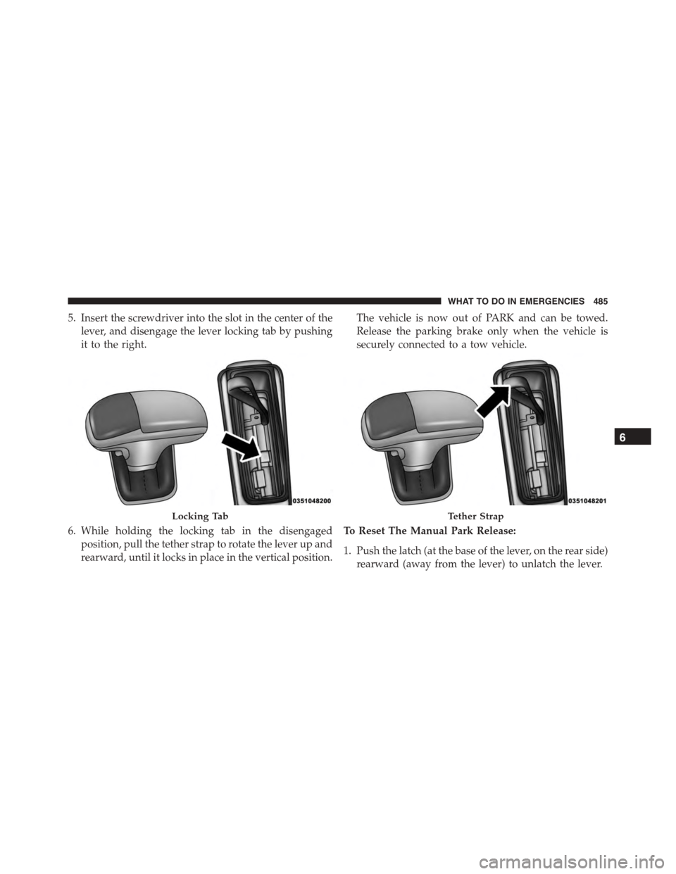 DODGE CHARGER SRT 2015 7.G Owners Manual 5. Insert the screwdriver into the slot in the center of the
lever, and disengage the lever locking tab by pushing
it to the right.
6. While holding the locking tab in the disengaged
position, pull th