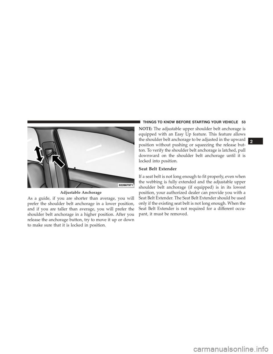 DODGE CHARGER SRT 2015 7.G Workshop Manual As a guide, if you are shorter than average, you will
prefer the shoulder belt anchorage in a lower position,
and if you are taller than average, you will prefer the
shoulder belt anchorage in a highe