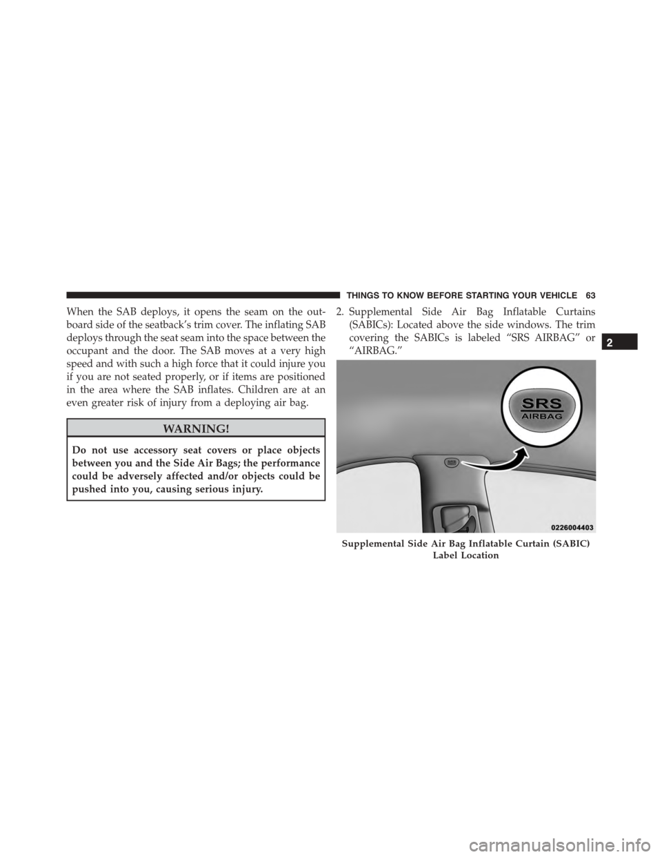 DODGE CHARGER SRT 2015 7.G Repair Manual When the SAB deploys, it opens the seam on the out-
board side of the seatback’s trim cover. The inflating SAB
deploys through the seat seam into the space between the
occupant and the door. The SAB