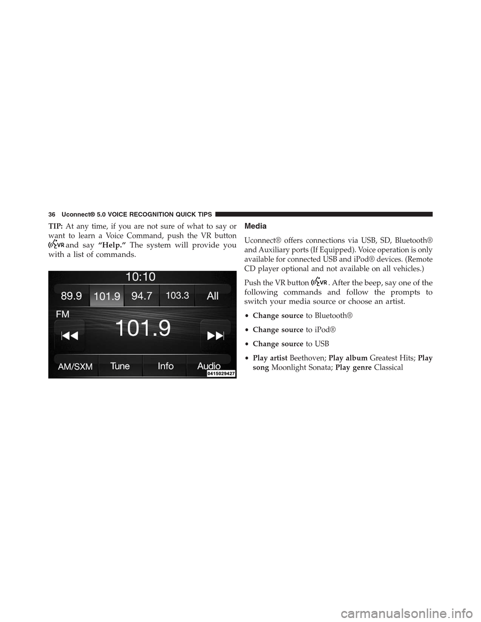 DODGE CHARGER SRT 2015 7.G Uconnect 5 TIP:At any time, if you are not sure of what to say or
want to learn a Voice Command, push the VR button
and say“Help.”The system will provide you
with a list of commands.
Media
Uconnect® offers 