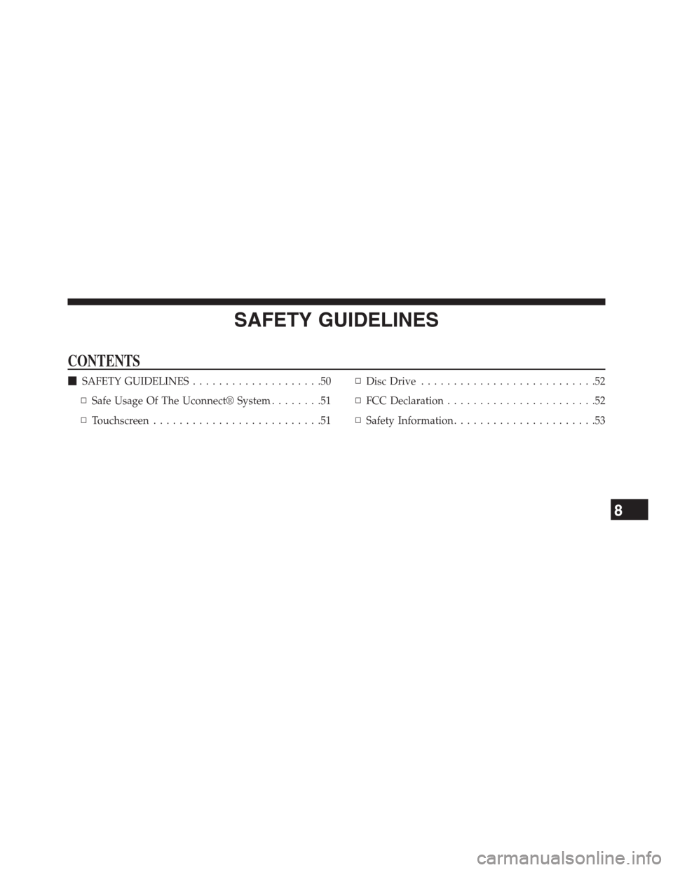 DODGE CHARGER SRT 2015 7.G Uconnect 5 SAFETY GUIDELINES
CONTENTS
!SAFETY GUIDELINES. . . . . . . . . . . . . . . . . . . .50
▫Safe Usage Of The Uconnect® System. . . . . . . .51
▫Touchscreen. . . . . . . . . . . . . . . . . . . . . .