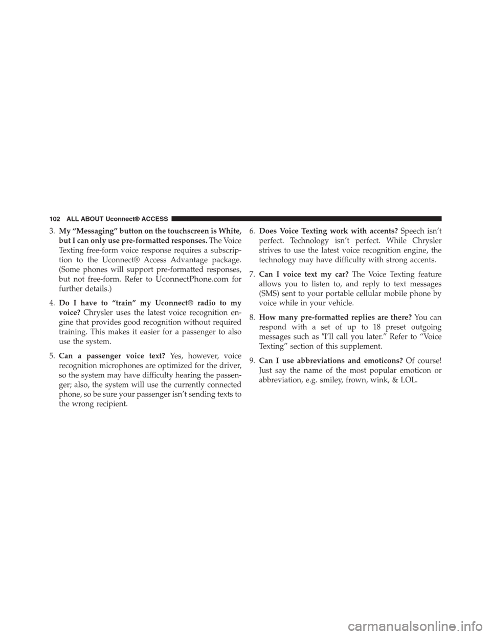 DODGE CHARGER SRT 2015 7.G Uconnect 8.4A 3.My “Messaging” button on the touchscreen is White,
but I can only use pre-formatted responses.The Voice
Texting free-form voice response requires a subscrip-
tion to the Uconnect® Access Advant