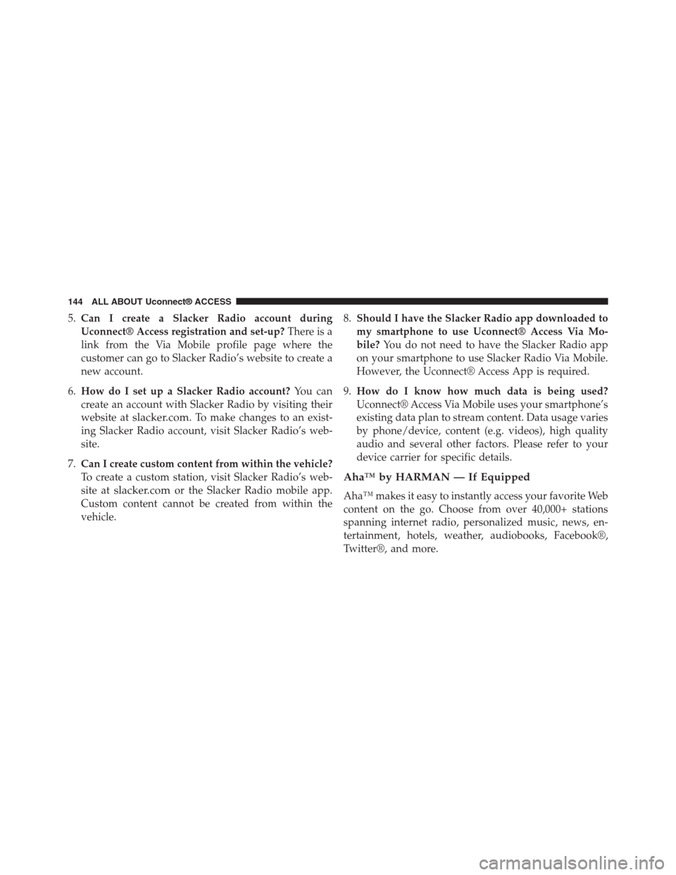 DODGE CHARGER SRT 2015 7.G Uconnect 8.4A 5.Can I create a Slacker Radio account during
Uconnect® Access registration and set-up?There is a
link from the Via Mobile profile page where the
customer can go to Slacker Radio’s website to creat