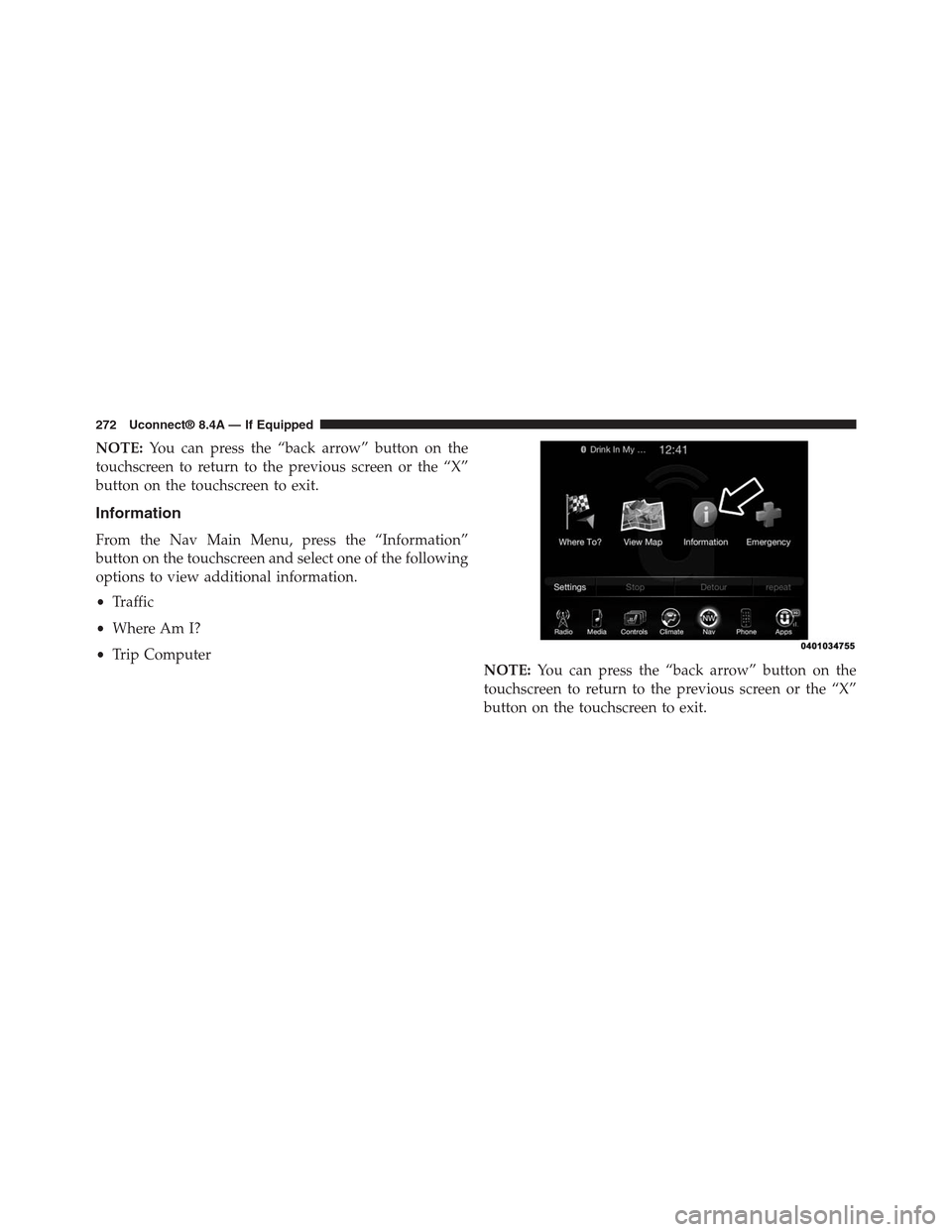 DODGE CHARGER SRT 2015 7.G Uconnect 8.4A NOTE:You can press the “back arrow” button on the
touchscreen to return to the previous screen or the “X”
button on the touchscreen to exit.
Information
From the Nav Main Menu, press the “In